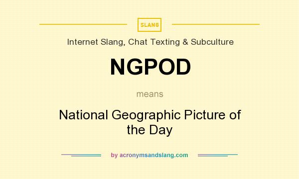 What does NGPOD mean? It stands for National Geographic Picture of the Day