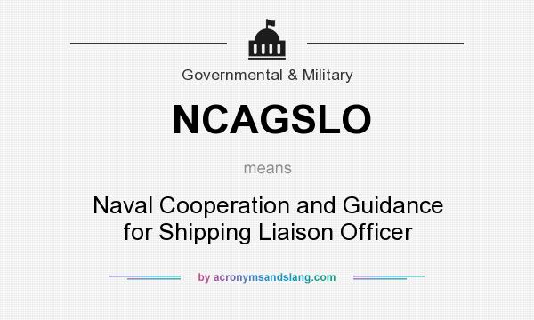 What does NCAGSLO mean? It stands for Naval Cooperation and Guidance for Shipping Liaison Officer