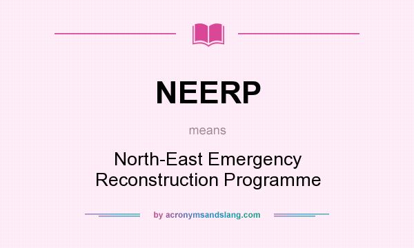 What does NEERP mean? It stands for North-East Emergency Reconstruction Programme