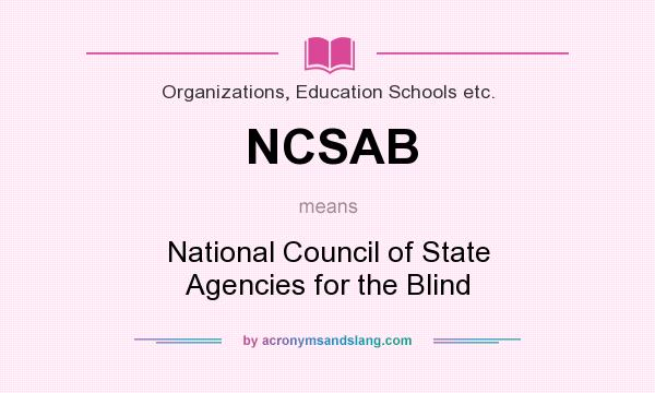 What does NCSAB mean? It stands for National Council of State Agencies for the Blind