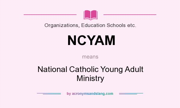 What does NCYAM mean? It stands for National Catholic Young Adult Ministry