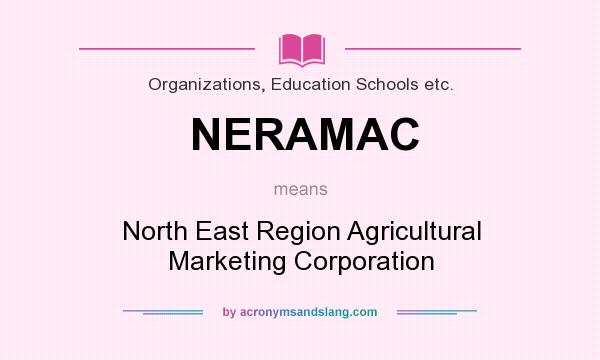 What does NERAMAC mean? It stands for North East Region Agricultural Marketing Corporation