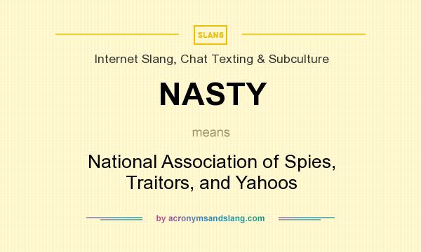 What does NASTY mean? It stands for National Association of Spies, Traitors, and Yahoos