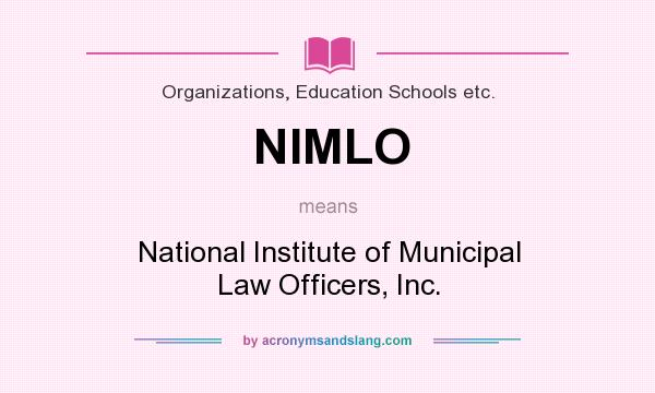 What does NIMLO mean? It stands for National Institute of Municipal Law Officers, Inc.