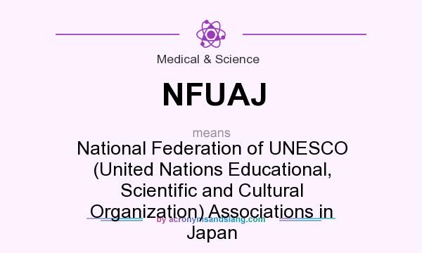 What does NFUAJ mean? It stands for National Federation of UNESCO (United Nations Educational, Scientific and Cultural Organization) Associations in Japan