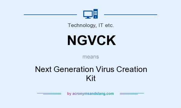 What does NGVCK mean? It stands for Next Generation Virus Creation Kit