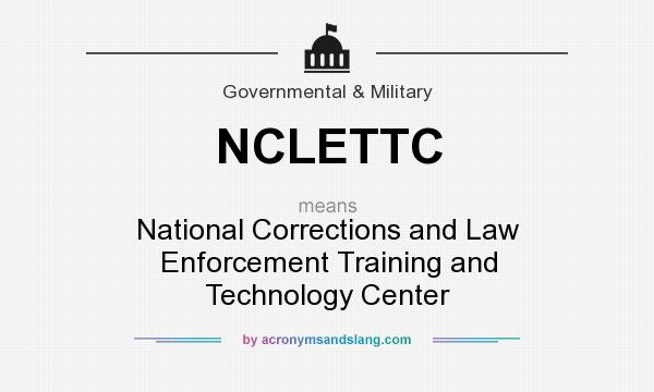 What does NCLETTC mean? It stands for National Corrections and Law Enforcement Training and Technology Center