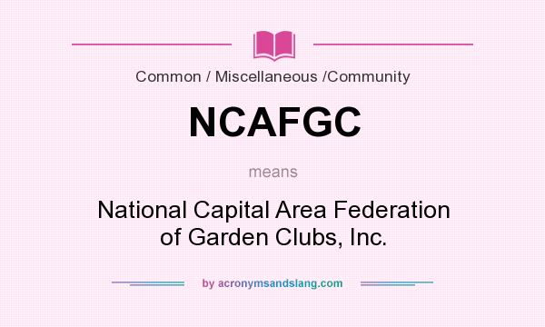 What does NCAFGC mean? It stands for National Capital Area Federation of Garden Clubs, Inc.