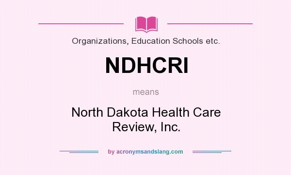 What does NDHCRI mean? It stands for North Dakota Health Care Review, Inc.