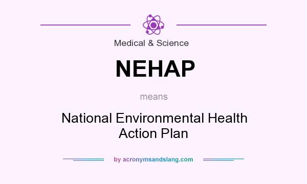 What does NEHAP mean? It stands for National Environmental Health Action Plan