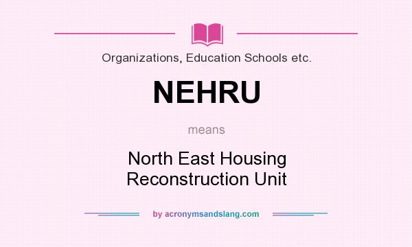 What does NEHRU mean? It stands for North East Housing Reconstruction Unit