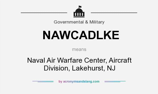 What does NAWCADLKE mean? It stands for Naval Air Warfare Center, Aircraft Division, Lakehurst, NJ