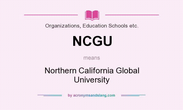 What does NCGU mean? It stands for Northern California Global University