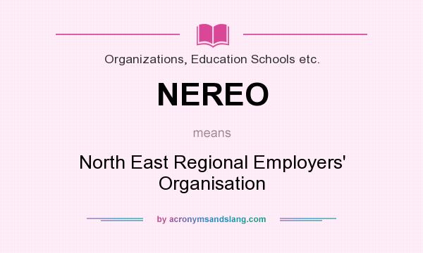 What does NEREO mean? It stands for North East Regional Employers` Organisation