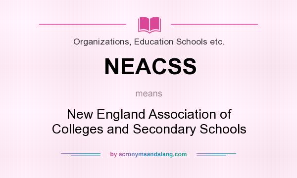 What does NEACSS mean? It stands for New England Association of Colleges and Secondary Schools