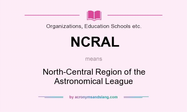 What does NCRAL mean? It stands for North-Central Region of the Astronomical League
