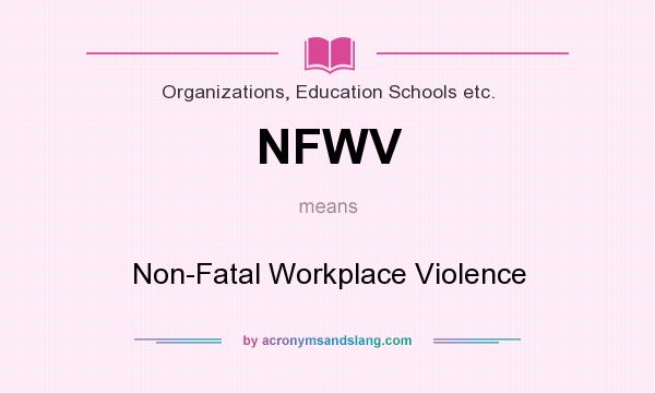 What does NFWV mean? It stands for Non-Fatal Workplace Violence