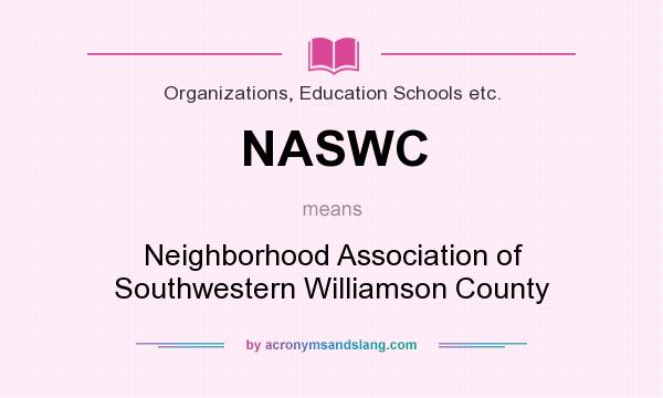 What does NASWC mean? It stands for Neighborhood Association of Southwestern Williamson County