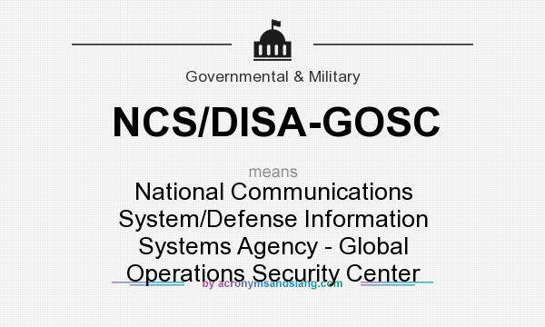 What does NCS/DISA-GOSC mean? It stands for National Communications System/Defense Information Systems Agency - Global Operations Security Center