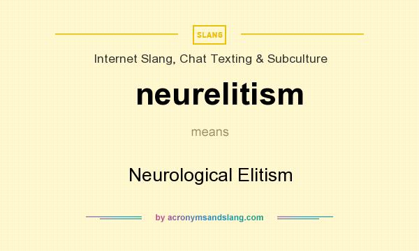 What does neurelitism mean? It stands for Neurological Elitism