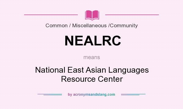 What does NEALRC mean? It stands for National East Asian Languages Resource Center