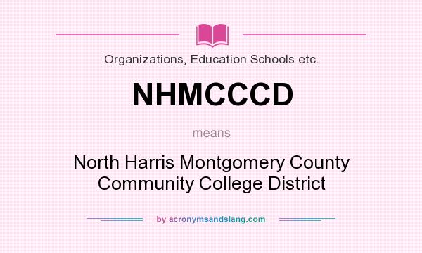 What does NHMCCCD mean? It stands for North Harris Montgomery County Community College District