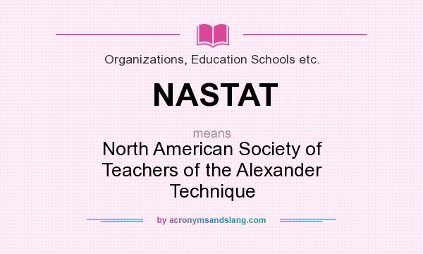 What does NASTAT mean? It stands for North American Society of Teachers of the Alexander Technique