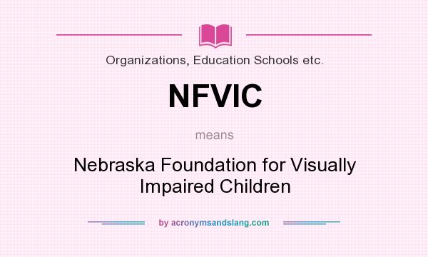 What does NFVIC mean? It stands for Nebraska Foundation for Visually Impaired Children