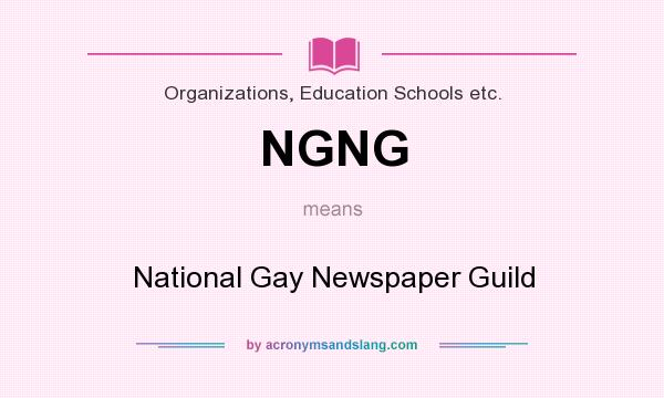 What does NGNG mean? It stands for National Gay Newspaper Guild