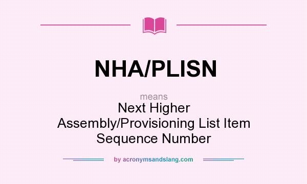 What does NHA/PLISN mean? It stands for Next Higher Assembly/Provisioning List Item Sequence Number