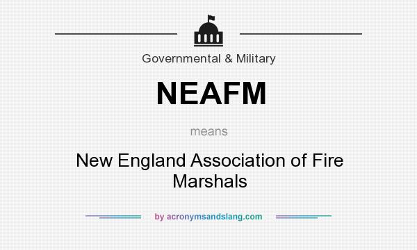 What does NEAFM mean? It stands for New England Association of Fire Marshals