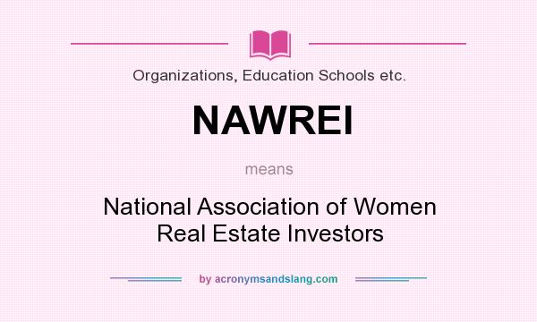 What does NAWREI mean? It stands for National Association of Women Real Estate Investors