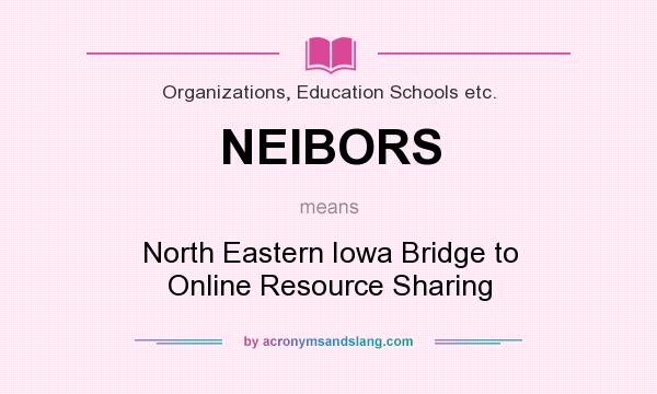 What does NEIBORS mean? It stands for North Eastern Iowa Bridge to Online Resource Sharing