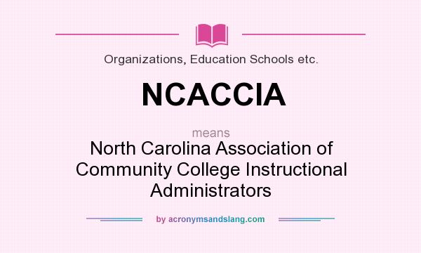 What does NCACCIA mean? It stands for North Carolina Association of Community College Instructional Administrators