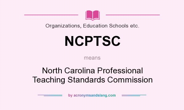 What does NCPTSC mean? It stands for North Carolina Professional Teaching Standards Commission