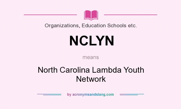 What does NCLYN mean? It stands for North Carolina Lambda Youth Network