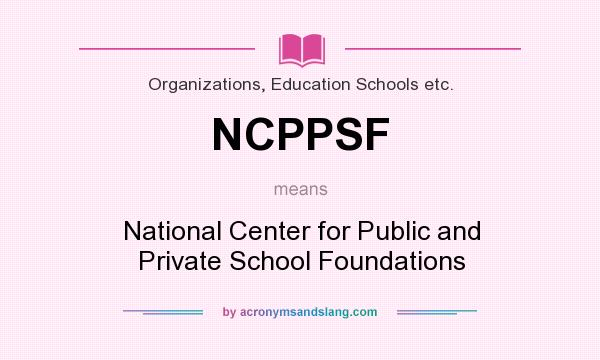 What does NCPPSF mean? It stands for National Center for Public and Private School Foundations