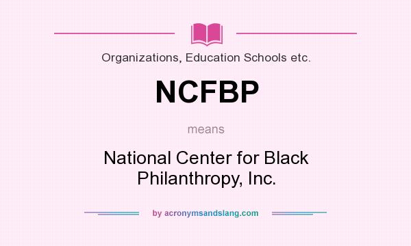 What does NCFBP mean? It stands for National Center for Black Philanthropy, Inc.
