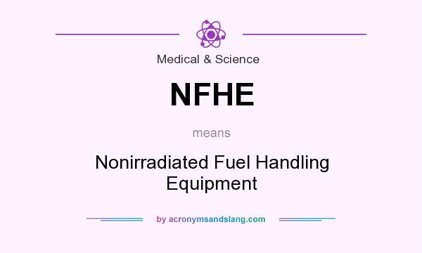 What does NFHE mean? It stands for Nonirradiated Fuel Handling Equipment