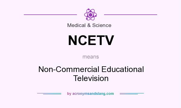 What does NCETV mean? It stands for Non-Commercial Educational Television