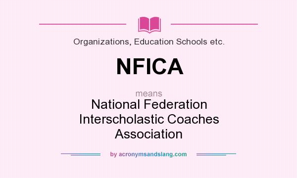 What does NFICA mean? It stands for National Federation Interscholastic Coaches Association