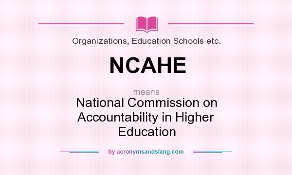 What does NCAHE mean? It stands for National Commission on Accountability in Higher Education