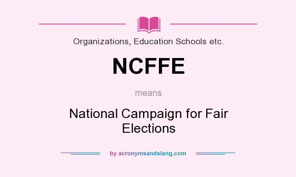 What does NCFFE mean? It stands for National Campaign for Fair Elections
