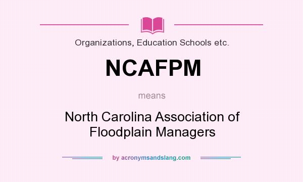 What does NCAFPM mean? It stands for North Carolina Association of Floodplain Managers
