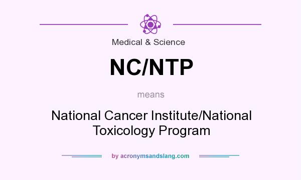 What does NC/NTP mean? It stands for National Cancer Institute/National Toxicology Program