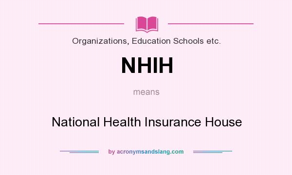What does NHIH mean? It stands for National Health Insurance House