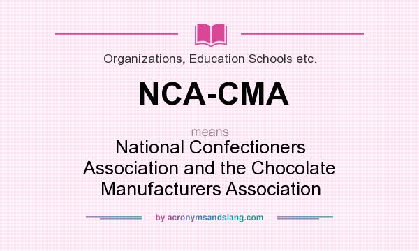 What does NCA-CMA mean? It stands for National Confectioners Association and the Chocolate Manufacturers Association