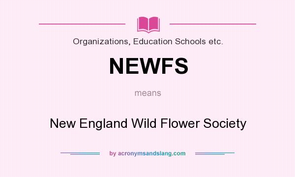 What does NEWFS mean? It stands for New England Wild Flower Society