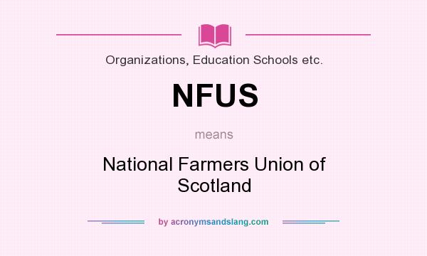 What does NFUS mean? It stands for National Farmers Union of Scotland