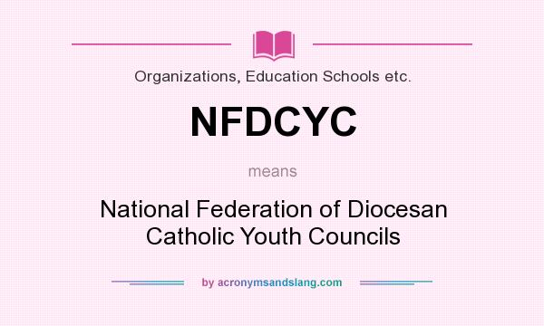 What does NFDCYC mean? It stands for National Federation of Diocesan Catholic Youth Councils